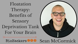 Sean McCormick Floatation Therapy Benefits Sensory Deprivation Tank For Your Brain [upl. by Eamon251]