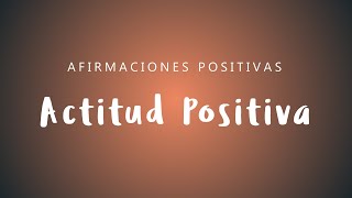 ACTITUD POSITIVA Afirmaciones para Pensar Positivo  Elimina Pensamientos Negativos  Mentalidad [upl. by Hospers738]