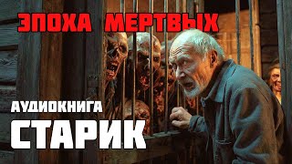 ЭПОХА МЕРТВЫХ  Аудиокнига  Старик  Часть 3 [upl. by Dnalhsa]