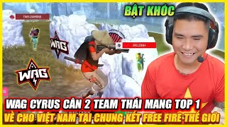 BẬT KHÓC KHI WAG CYRUS CÂN 2 TEAM THÁI MANG TOP 1 VỀ CHO FREE FIRE TẠI VÒNG BẢNG CHUNG KẾT THẾ GIỚI [upl. by Suirauqram]