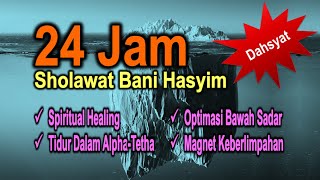 24 JAM SHOLAWAT BANI HASYIM  Dengarkan Audio ini Untuk Optimasi Pikiran Bawah Sadar [upl. by Htebizile590]