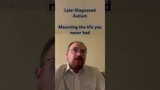 LateDiagnosed Autism Mourning the life you never had [upl. by Eleets809]