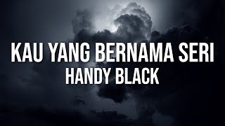 Handy Black Kau Yang Bernama Seri Official Lyric Video [upl. by Atiuqa238]