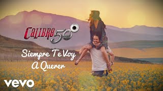 Calibre 50  Siempre Te Voy A Querer Lyric Video [upl. by Bogart]