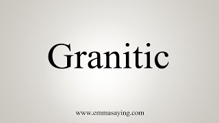 How To Say Granitic [upl. by Inahpets]