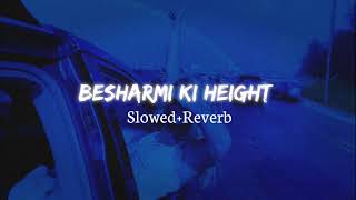 BESHARMI KI HEIGHT  Slowed  Reverb  Instagram Trending Song [upl. by Rowen]