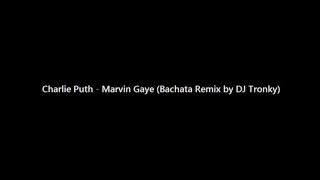 Charlie Puth  Marvin Gaye Bachata Remix by DJ Tronky [upl. by Nilyam289]