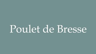 How to Pronounce Poulet de Bresse Bresse chicken Correctly in French [upl. by Nnaitak613]