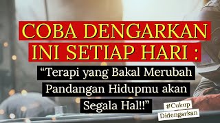 COBA DENGARKAN INI SETIAP HARI  quotTerapi yang Bakal Merubah Pandangan Hidupmu akan Segala Halquot [upl. by Junina67]