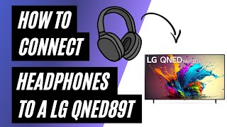 How To Connect Headphones to a LG QNED89T [upl. by Ludlew]