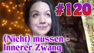 VLog 120 Müssen und nicht müssen  Innerer Zwang  Eigene Wahrheit [upl. by Stacy325]