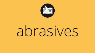 What ABRASIVES means • Meaning of ABRASIVES • abrasives MEANING • abrasives DEFINITION [upl. by Grantham]