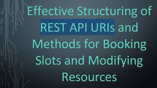 Effective Structuring of REST API URIs and Methods for Booking Slots and Modifying Resources [upl. by Sainana]