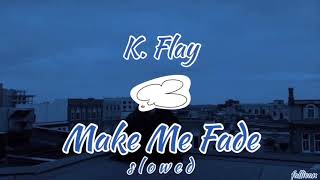 K Flay  Make Me Fade  S L O W E D [upl. by Larine212]