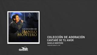 Cantaré de tu amor  Danilo Montero [upl. by Leia]