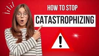 Catastrophizing How to Stop Making Yourself Depressed and Anxious [upl. by Nalyd226]