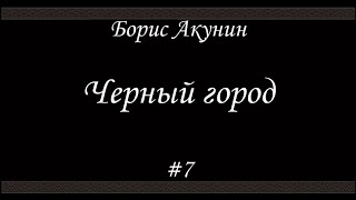 Черный город 7 Борис Акунин  Книга 14 [upl. by Lietman]