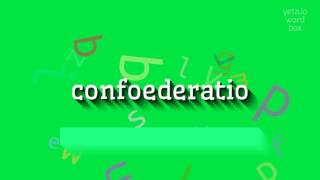 CONFOEDERATIO  HOW TO PRONOUNCE IT [upl. by Uthrop]