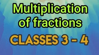 MULTIPLICATION OF FRACTIONS CLASSES 34METHOD TO SOLVE SUMS  MATHS [upl. by Stefanie927]