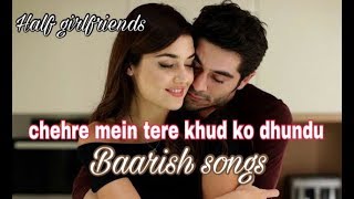 chehre mein tere khud ko dhundu  Baaresh Full Songs With Lyric  Half Girlfriend  Arijit Singh [upl. by Parshall277]