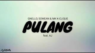 PULANG  GNELLO SOMEAN amp MK KCLIQUE feat AJ lirik [upl. by Akinyt]