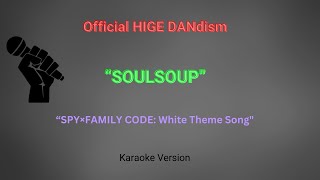 OFFICIAL HIGE DANdism  SOULSOUP SPY×FAMILY CODE White Theme Song Karaoke Version [upl. by Jarrell]