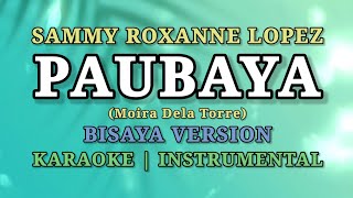 PAUBAYA BISAYA VERSION  KARAOKE INSTRUMENTAL  SAMMY ROXANNE LOPEZ  MOIRA DELA TORRE [upl. by Divod]