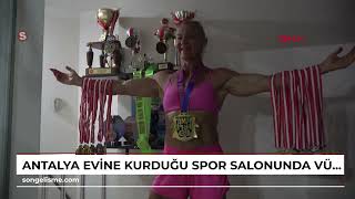 ANTALYA Evine kurduğu spor salonunda vücut geliştirme yarışmalarına hazırlanıyor VİDEO EKLENDİ [upl. by Krueger]