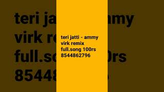 teri jatti  ammy virk remix fullsong 100rs 8544862796 [upl. by Noisla840]