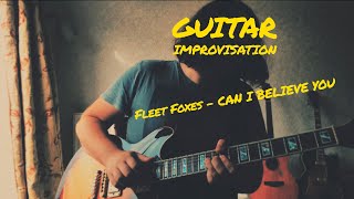 Fleet Foxes  Can I Believe You Guitar Improvisation [upl. by Etnuad]