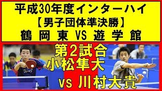 卓球 インターハイ2018 小松隼大鶴岡東 vs 川村大貴遊学館 男子団体準決勝 第2試合 [upl. by Sorrows768]