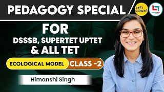 Pedagogy Special Batch Ecological Model Theory by Himanshi Singh for DSSSB SUPERTET UPTET amp STETs [upl. by Meehan552]