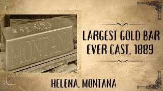 Largest Gold Bar Ever Cast 1889 Helena Montana [upl. by Wainwright801]