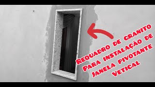 REQUADRO DE GRANITO PARA INSTALAR JANELA PIVOTANTE VERTICAL [upl. by Erdah]