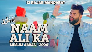 NAAM ALI KA  Mesum Abbas 13 Rajab Manqabat 2024  New Manqabat Mola Ali Qasida 2024 [upl. by Einnad]