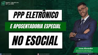 PPP Eletrônico Aposentadoria Especial e SST no Esocial [upl. by Atile]