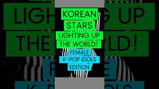 Korean Stars Lighting Up the World Female KPop Idols Edition [upl. by Alika]