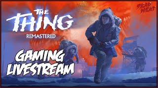 The Thing Remastered DEAD MEAT Livestream [upl. by Ettennaej239]