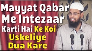 Mayyat Qabar Me Intezaar Karti Hai Ke Koi Uske liye Dua Kare Aur Woh Uspar Khush Hoti Hai By AFS [upl. by Aelahc369]