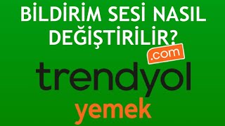 Trendyol Yemek Bildirim Sesi Değiştirme [upl. by Lokin]