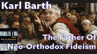 Karl Barth  The Father Of NeoOrthodox Fideism [upl. by Olimac664]