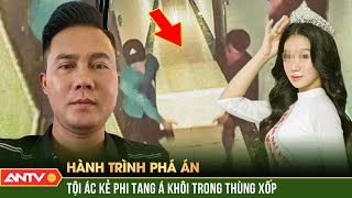 Bí mật trong THÙNG XỐP và tội ác kẻ phi tang Á khôi xinh đẹp  Hành trình phá án 2023  ANTV [upl. by Adolphus]