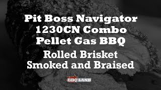 Rolled Smoked amp Braised Brisket Cooked On The Pit Boss Navigator 1230CN Combo Pellet amp Gas BBQ Grill [upl. by Debo]