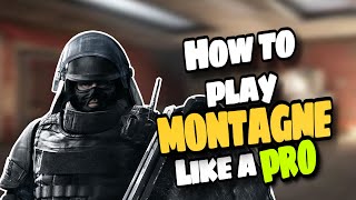 HOW TO PLAY MONTAGNE LIKE A PRO Rainbow Six Siege Operator Guide [upl. by Aehcsrop]