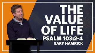 The Value of Life  Psalm 10324  Gary Hamrick [upl. by Olocin]