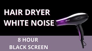 HAIR DRYER  WHITE NOISE  8 HOURS  Black Screen  For Sleep  Study  Concentration  Baby Sleep [upl. by Lachus]