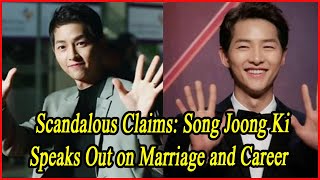 Scandalous Claims Song Joong Ki Speaks Out on Marriage and Career [upl. by Erdnuaed]