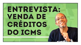 Entrevista Venda de Créditos do ICMS [upl. by Anaillil]