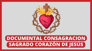 Documental sobre la Consagración al Sagrado Corazon de Jesús [upl. by Lhok]