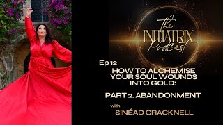 Ep 012 How to Alchemise Your Soul Wounds into Gold Part 2 Abandonment [upl. by Airdnal]